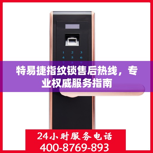特易捷指纹锁售后热线，专业权威服务指南