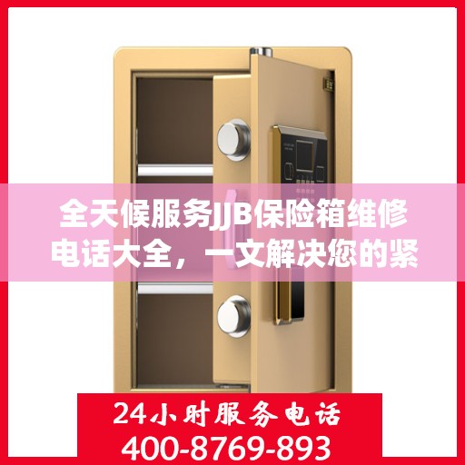 全天候服务JJB保险箱维修电话大全，一文解决您的紧急需求
