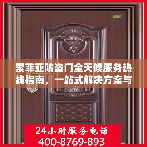 索菲亚防盗门全天候服务热线指南，一站式解决方案与全方位支持