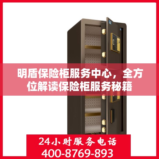 明盾保险柜服务中心，全方位解读保险柜服务秘籍