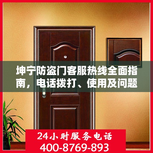 坤宁防盗门客服热线全面指南，电话拨打、使用及问题解决攻略