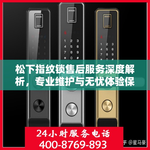 松下指纹锁售后服务深度解析，专业维护与无忧体验保障