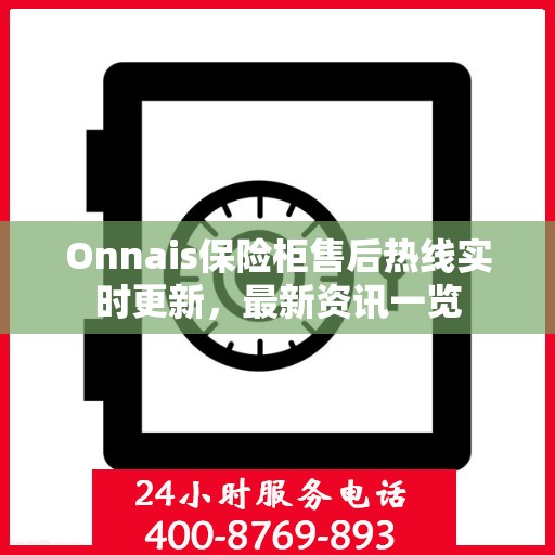 Onnais保险柜售后热线实时更新，最新资讯一览