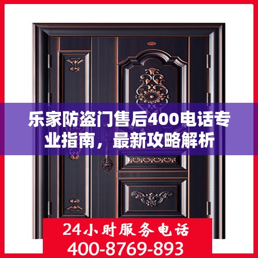 乐家防盗门售后400电话专业指南，最新攻略解析