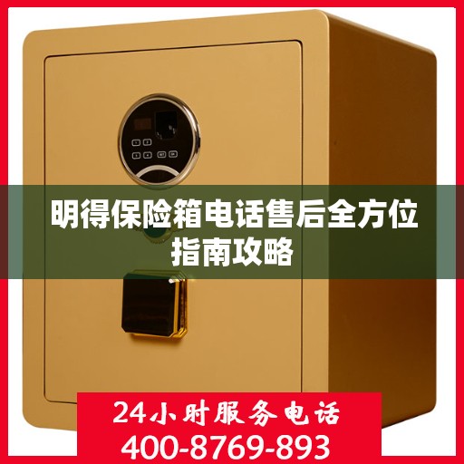 明得保险箱电话售后全方位指南攻略