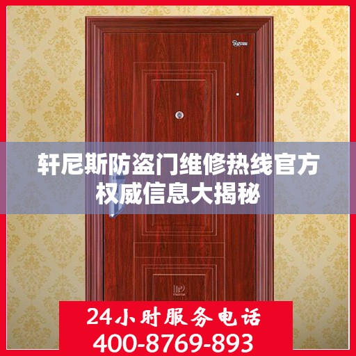 轩尼斯防盗门维修热线官方权威信息大揭秘