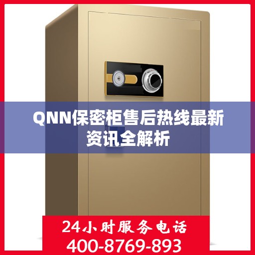 QNN保密柜售后热线最新资讯全解析