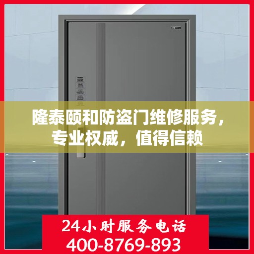 隆泰颐和防盗门维修服务，专业权威，值得信赖