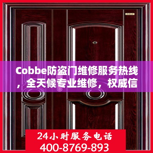 Cobbe防盗门维修服务热线，全天候专业维修，权威信息保障安全之门！