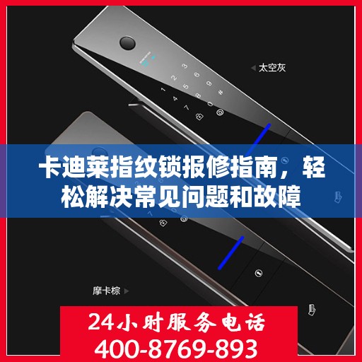 卡迪莱指纹锁报修指南，轻松解决常见问题和故障
