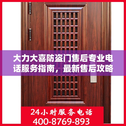 大力大喜防盗门售后专业电话服务指南，最新售后攻略与联系方式