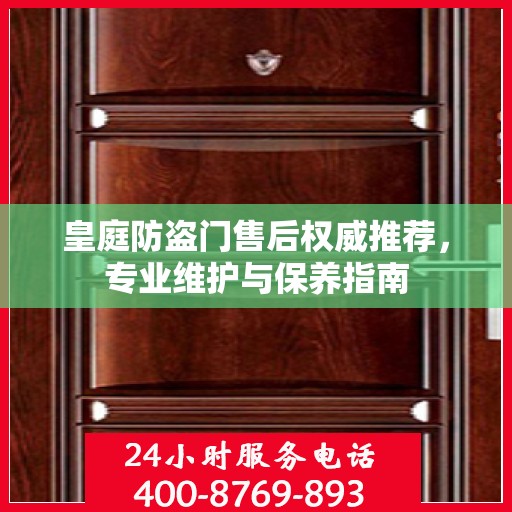 皇庭防盗门售后权威推荐，专业维护与保养指南