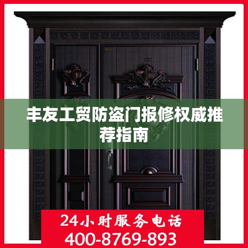 丰友工贸防盗门报修权威推荐指南