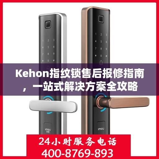 Kehon指纹锁售后报修指南，一站式解决方案全攻略