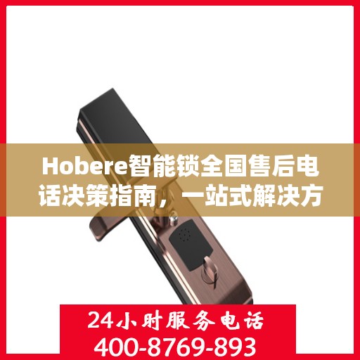 Hobere智能锁全国售后电话决策指南，一站式解决方案