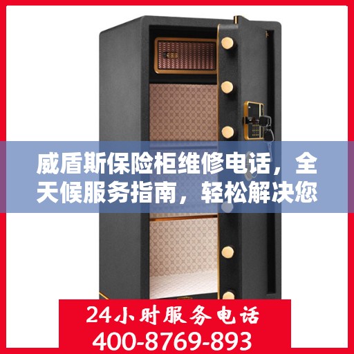 威盾斯保险柜维修电话，全天候服务指南，轻松解决您的维修需求