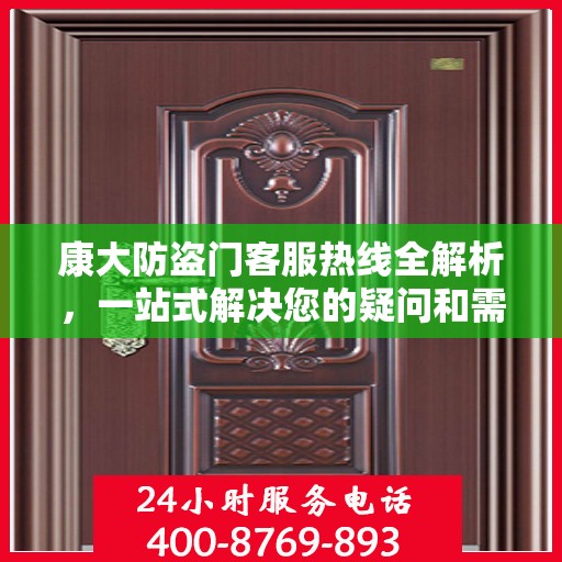 康大防盗门客服热线全解析，一站式解决您的疑问和需求