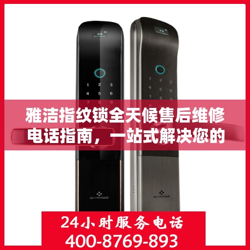 雅洁指纹锁全天候售后维修电话指南，一站式解决您的售后需求