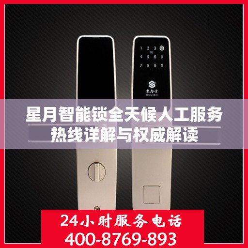 星月智能锁全天候人工服务热线详解与权威解读