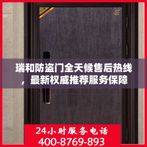 瑞和防盗门全天候售后热线，最新权威推荐服务保障