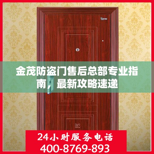 金茂防盗门售后总部专业指南，最新攻略速递