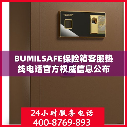 BUMILSAFE保险箱客服热线电话官方权威信息公布