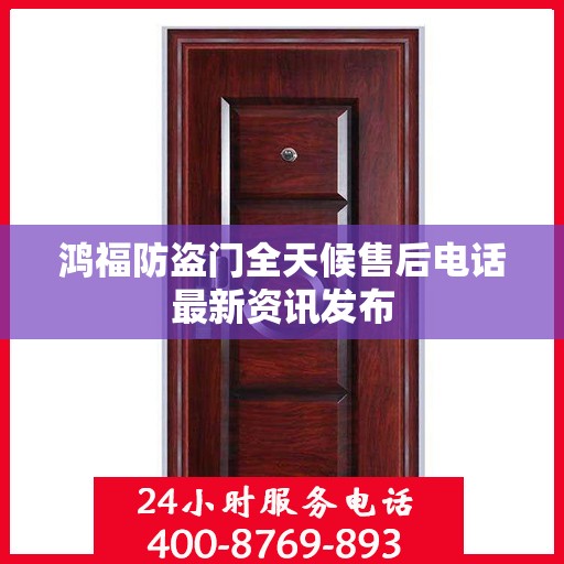 鸿福防盗门全天候售后电话最新资讯发布
