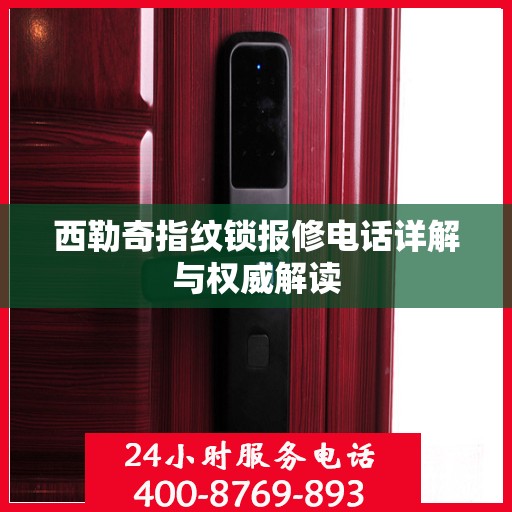 西勒奇指纹锁报修电话详解与权威解读