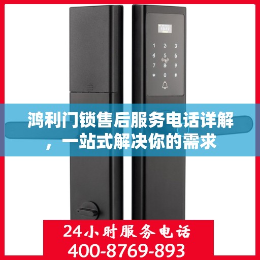 鸿利门锁售后服务电话详解，一站式解决你的需求