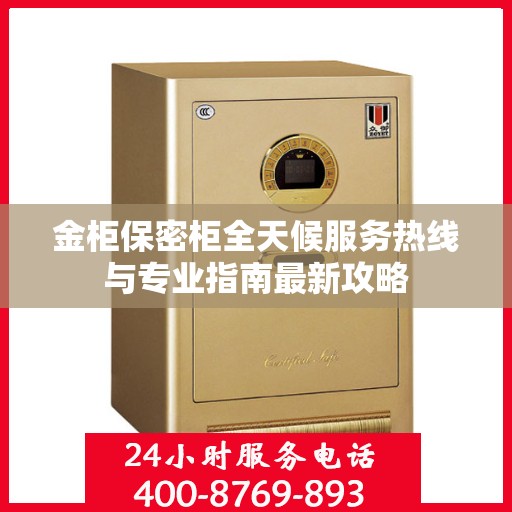金柜保密柜全天候服务热线与专业指南最新攻略