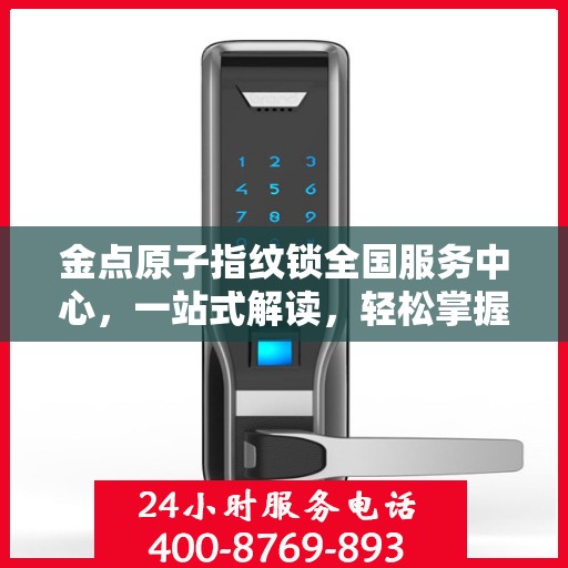 金点原子指纹锁全国服务中心，一站式解读，轻松掌握服务细节