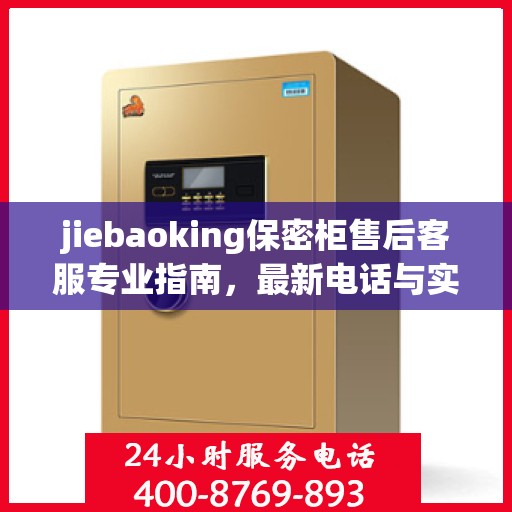 jiebaoking保密柜售后客服专业指南，最新电话与实用攻略