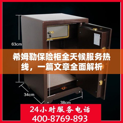 希姆勒保险柜全天候服务热线，一篇文章全面解析