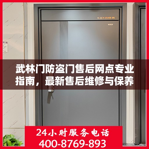 武林门防盗门售后网点专业指南，最新售后维修与保养攻略