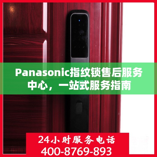 Panasonic指纹锁售后服务中心，一站式服务指南