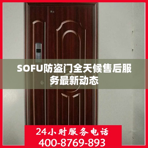 SOFU防盗门全天候售后服务最新动态