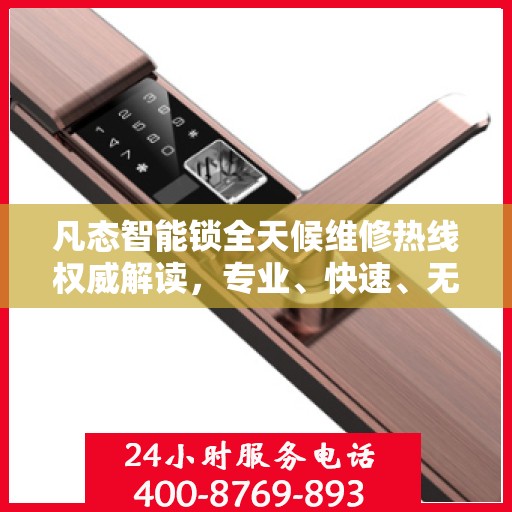 凡态智能锁全天候维修热线权威解读，专业、快速、无忧服务