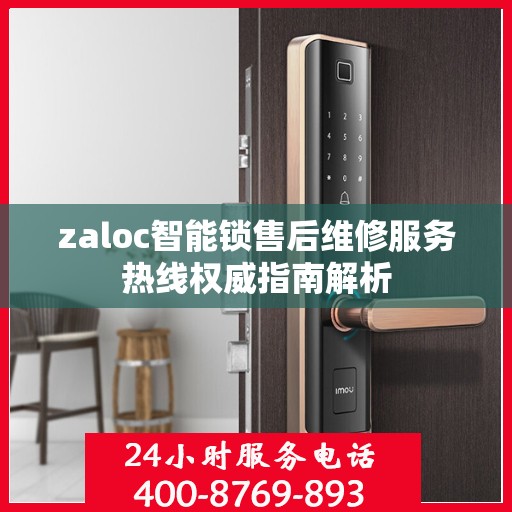 zaloc智能锁售后维修服务热线权威指南解析