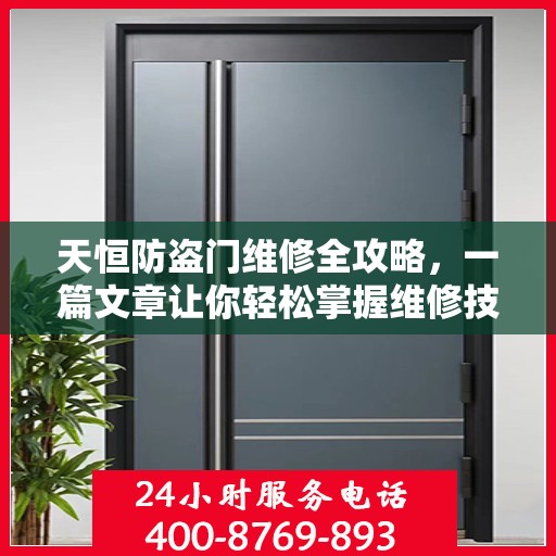 天恒防盗门维修全攻略，一篇文章让你轻松掌握维修技巧