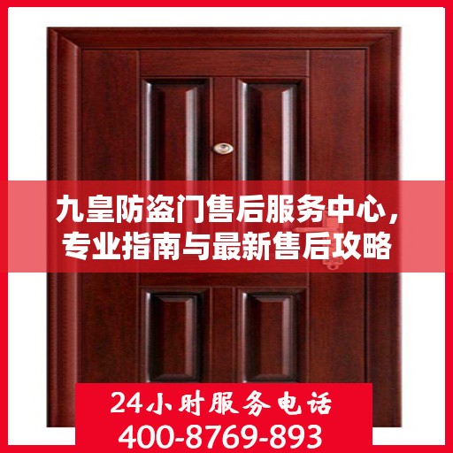 九皇防盗门售后服务中心，专业指南与最新售后攻略