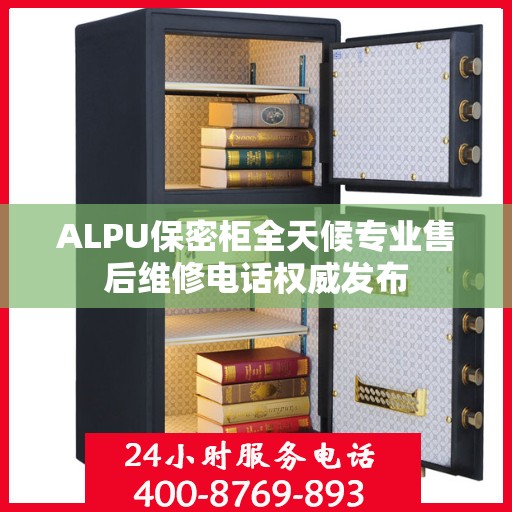 ALPU保密柜全天候专业售后维修电话权威发布