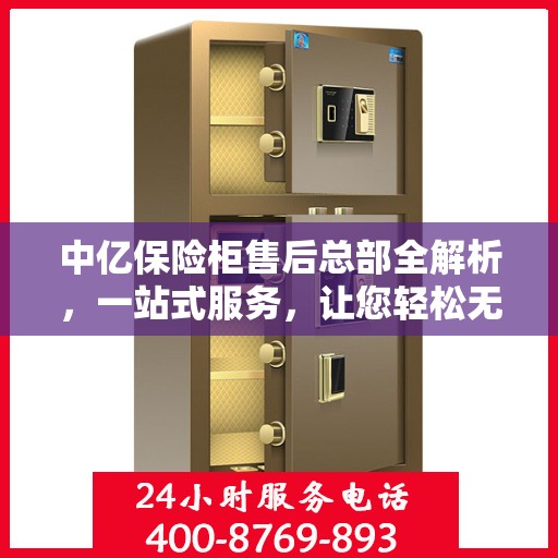 中亿保险柜售后总部全解析，一站式服务，让您轻松无忧！