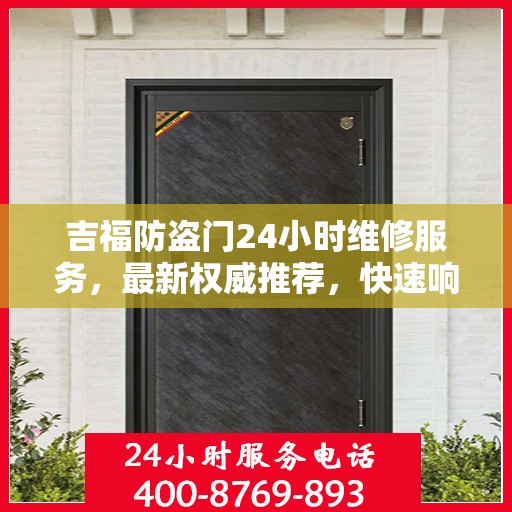 吉福防盗门24小时维修服务，最新权威推荐，快速响应需求
