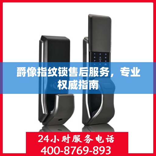 爵像指纹锁售后服务，专业权威指南