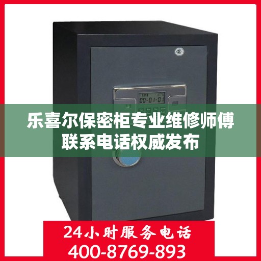 乐喜尔保密柜专业维修师傅联系电话权威发布