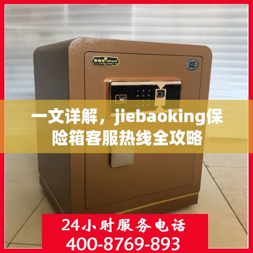 一文详解，jiebaoking保险箱客服热线全攻略