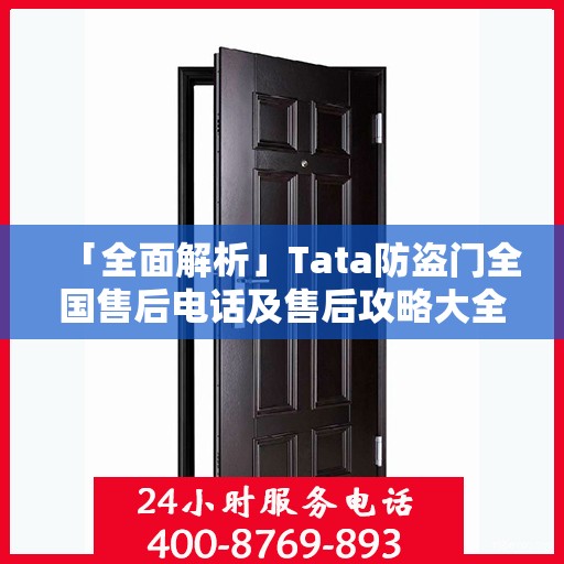 「全面解析」Tata防盗门全国售后电话及售后攻略大全
