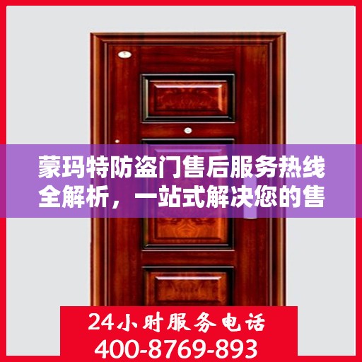 蒙玛特防盗门售后服务热线全解析，一站式解决您的售后需求