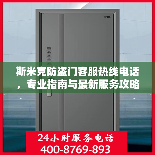 斯米克防盗门客服热线电话，专业指南与最新服务攻略