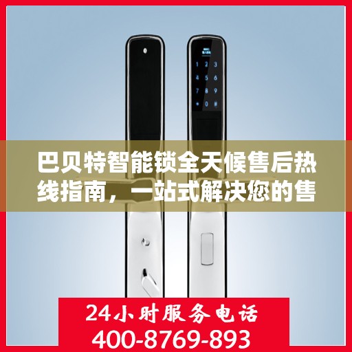 巴贝特智能锁全天候售后热线指南，一站式解决您的售后问题